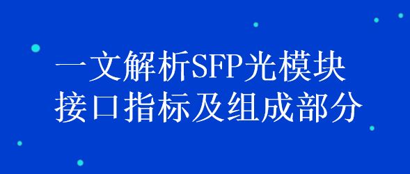 一文解析SFP光模块接口指标及组成部分