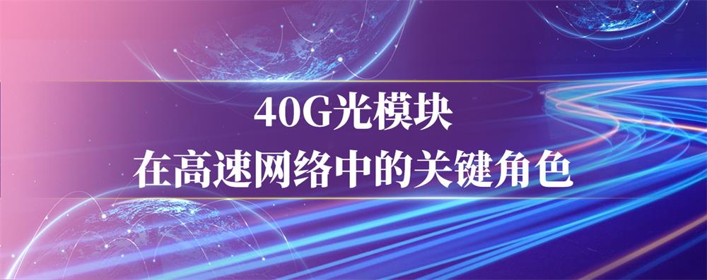 40G光模块在高速网络中的关键角色