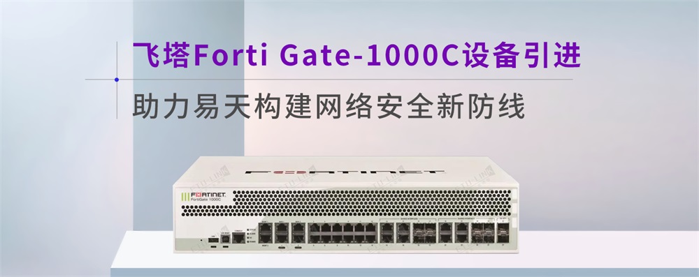 飞塔FortiGate-1000C设备引进助力易天构建网络安全新防线