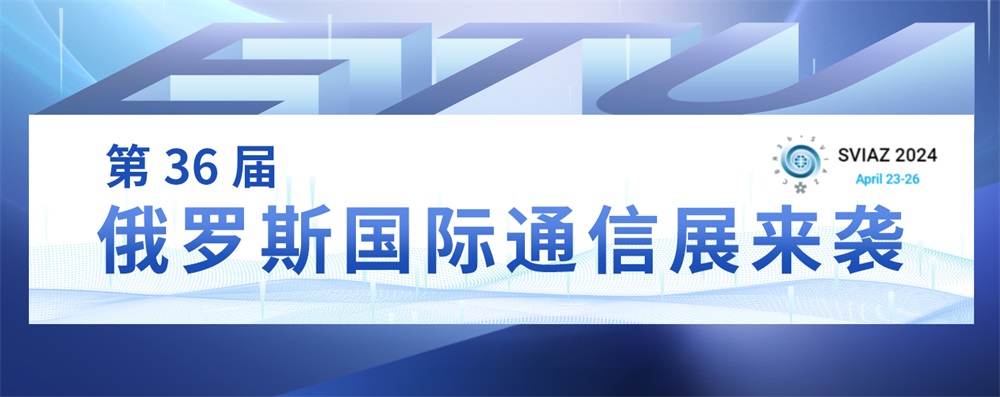 第36届俄罗斯国际通信展来袭，易天与您共赴科技盛宴